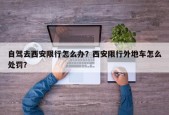 自驾去西安限行怎么办？西安限行外地车怎么处罚？