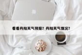 看看丹阳天气预报？丹阳天气情况？