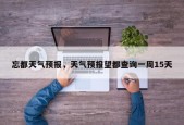 忘都天气预报，天气预报望都查询一周15天