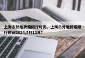 上海市外地牌照限行时间，上海市外地牌照限行时间2024,5月12日？