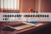 江西旅游景点推荐？江西旅游景点推荐排名前十名？