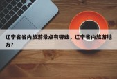 辽宁省省内旅游景点有哪些，辽宁省内旅游地方？