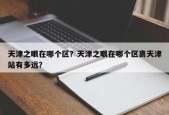 天津之眼在哪个区？天津之眼在哪个区离天津站有多远？
