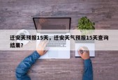 迁安天预报15天，迁安天气预报15天查询结果？