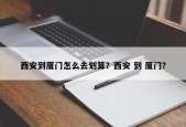 西安到厦门怎么去划算？西安 到 厦门？