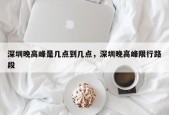 深圳晚高峰是几点到几点，深圳晚高峰限行路段