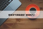 邯郸天气预报成安？邯城天气？