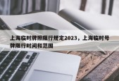 上海临时牌照限行规定2023，上海临时号牌限行时间和范围