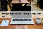 秦始皇兵马俑门票费用？秦始皇兵马俑门票预定？