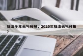福清全年天气预报，2020年福清天气预报？
