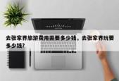去张家界旅游费用需要多少钱，去张家界玩要多少钱?