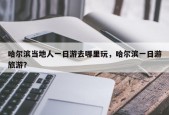 哈尔滨当地人一日游去哪里玩，哈尔滨一日游旅游？