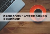 西华周口天气预报？天气预报15天查询河南省周口市西华县？