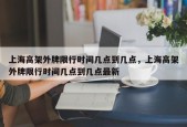 上海高架外牌限行时间几点到几点，上海高架外牌限行时间几点到几点最新