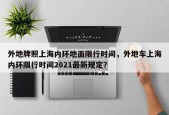 外地牌照上海内环地面限行时间，外地车上海内环限行时间2021最新规定？