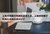 上海中环限行时间几点到几点，上海中环限行时间几点到几点2023？