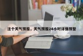 注个天气预报，天气预报24小时详情预警