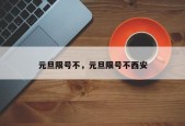 元旦限号不，元旦限号不西安