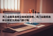 天门山国家森林公园旅游攻略，天门山国家森林公园官方网站门票订购