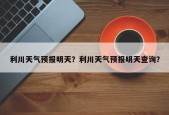 利川天气预报明天？利川天气预报明天查询？