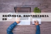 贵阳天气预报不准，贵阳天气预报不准是怎么回事