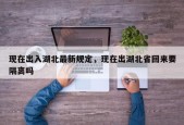 现在出入湖北最新规定，现在出湖北省回来要隔离吗