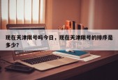 现在天津限号吗今日，现在天津限号的排序是多少？