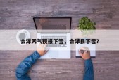 会泽天气预报下雪，会泽县下雪？