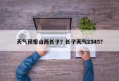 天气预报山西长子？长子天气2345？