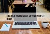g1230高铁途经站点？高铁2626途径车站？