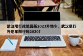 武汉限行政策最新2023外地车，武汉限行外地车限行吗2020？