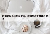 嵊泗列岛最佳旅游时间，嵊泗列岛适合几月份去