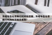 外地车在北京限行时间和范围，外地车在北京限行时间和范围高峰期？