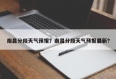 南昌分段天气预报？南昌分段天气预报最新？
