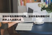 深圳外地车牌限行时间，深圳外地车牌限行时间早上几点到几点