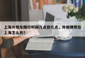 上海外地车限行时间几点到几点，外地牌照在上海怎么开？