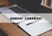 西安限号吗？今天西安限号吗？