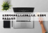 北京限号时间早上几点到晚上几点，北京限号开车怎么处罚