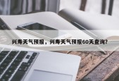 兴寿天气预报，兴寿天气预报60天查询？